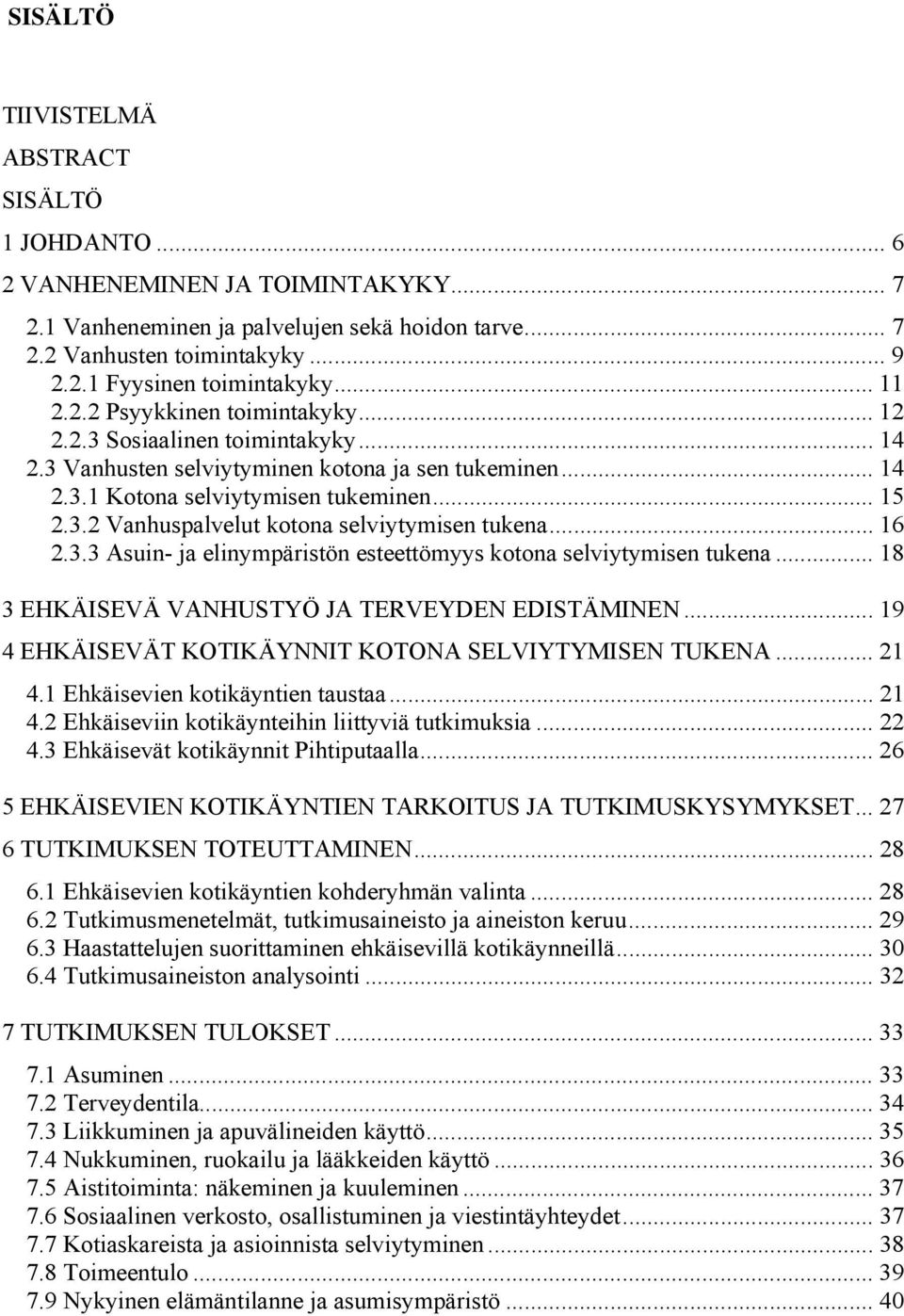 .. 16 2.3.3 Asuin- ja elinympäristön esteettömyys kotona selviytymisen tukena... 18 3 EHKÄISEVÄ VANHUSTYÖ JA TERVEYDEN EDISTÄMINEN... 19 4 EHKÄISEVÄT KOTIKÄYNNIT KOTONA SELVIYTYMISEN TUKENA... 21 4.