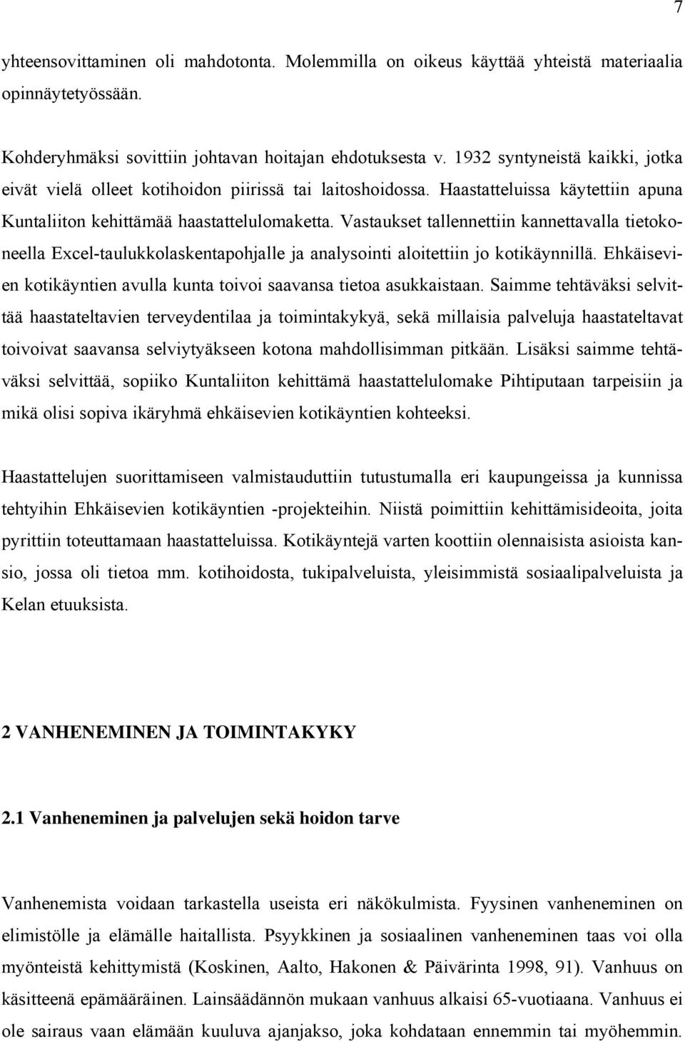 Vastaukset tallennettiin kannettavalla tietokoneella Excel-taulukkolaskentapohjalle ja analysointi aloitettiin jo kotikäynnillä.