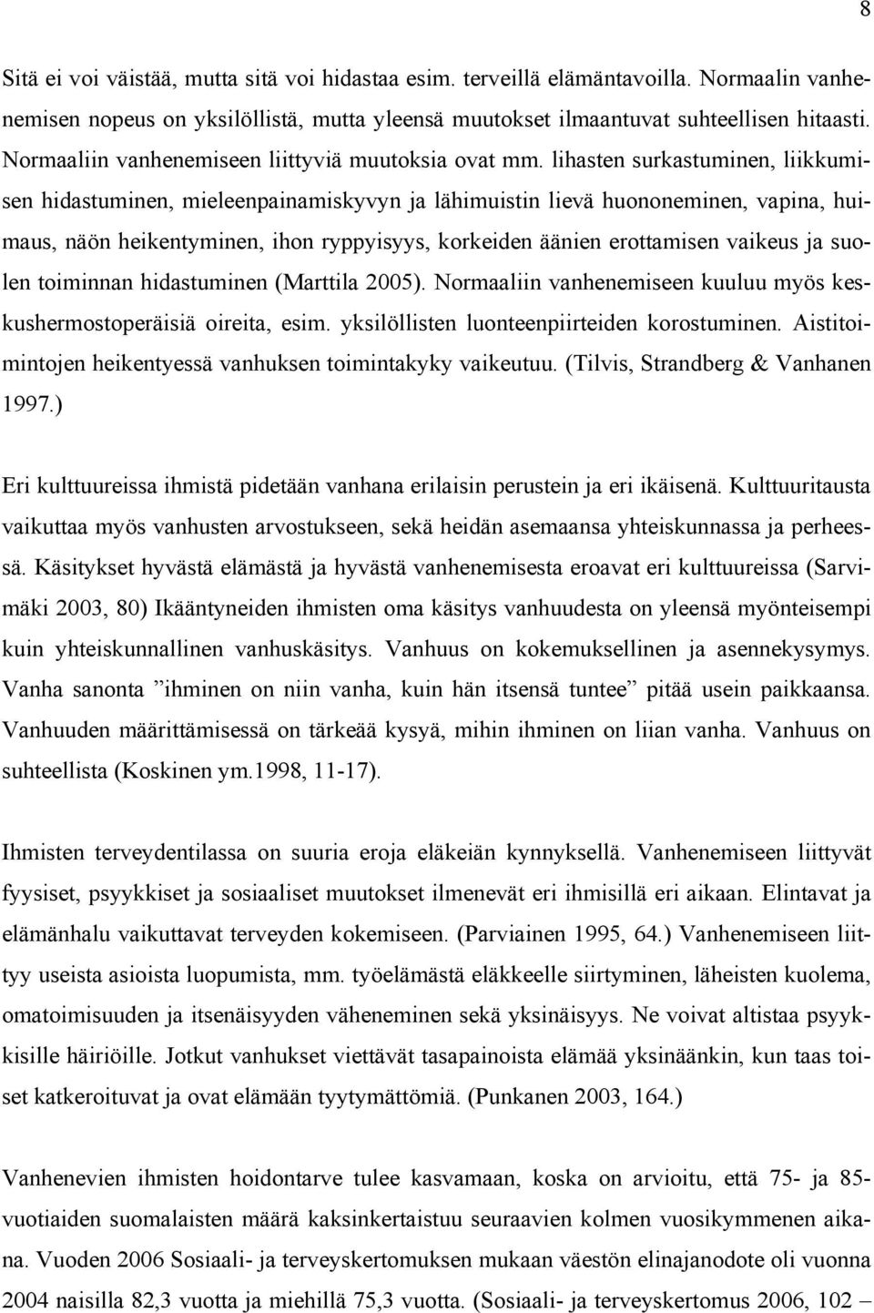 lihasten surkastuminen, liikkumisen hidastuminen, mieleenpainamiskyvyn ja lähimuistin lievä huononeminen, vapina, huimaus, näön heikentyminen, ihon ryppyisyys, korkeiden äänien erottamisen vaikeus ja