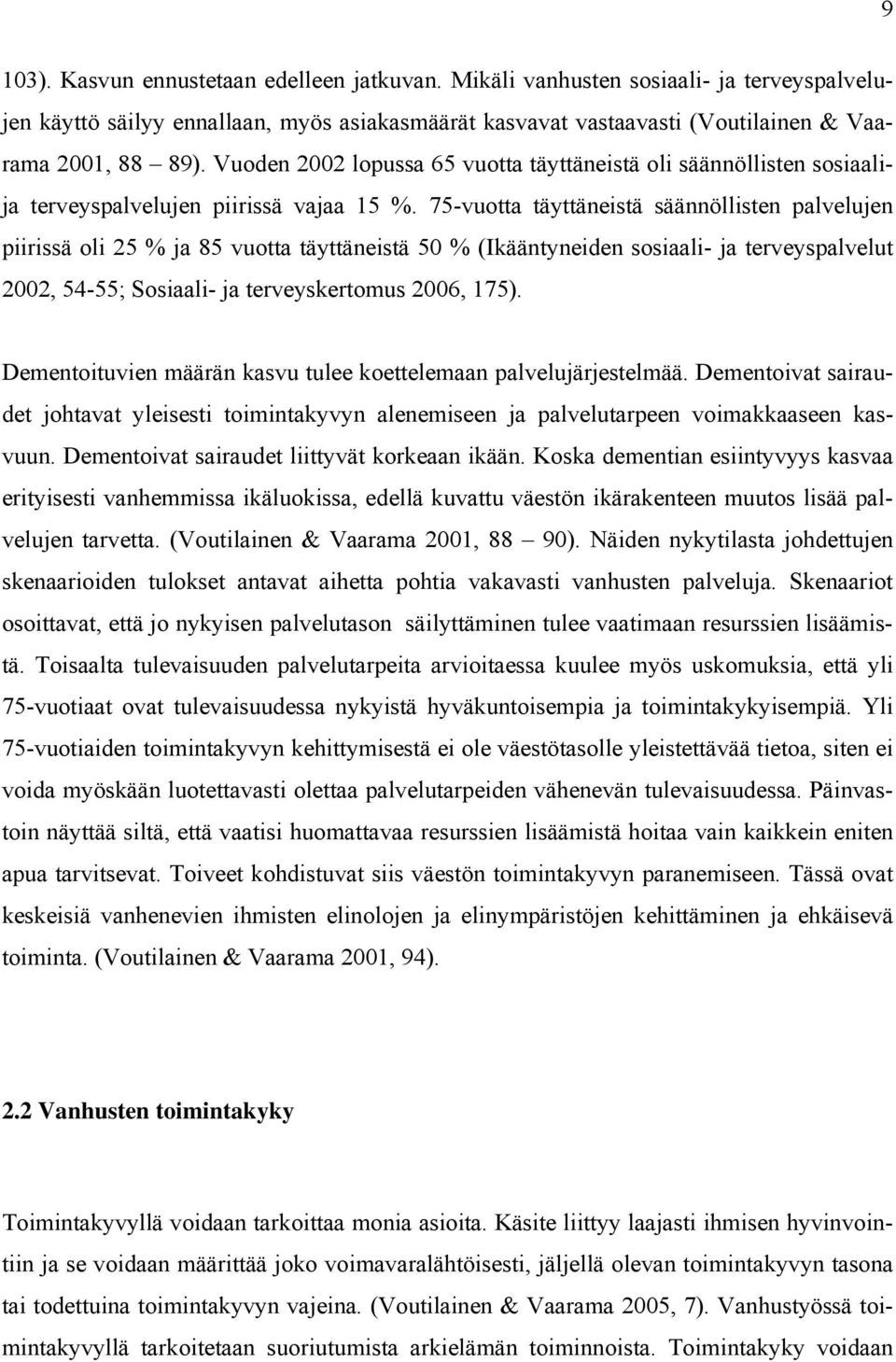 75-vuotta täyttäneistä säännöllisten palvelujen piirissä oli 25 % ja 85 vuotta täyttäneistä 50 % (Ikääntyneiden sosiaali- ja terveyspalvelut 2002, 54-55; Sosiaali- ja terveyskertomus 2006, 175).