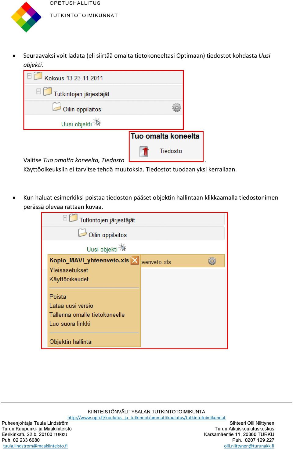 Käyttöoikeuksiin ei tarvitse tehdä muutoksia. Tiedostot tuodaan yksi kerrallaan.