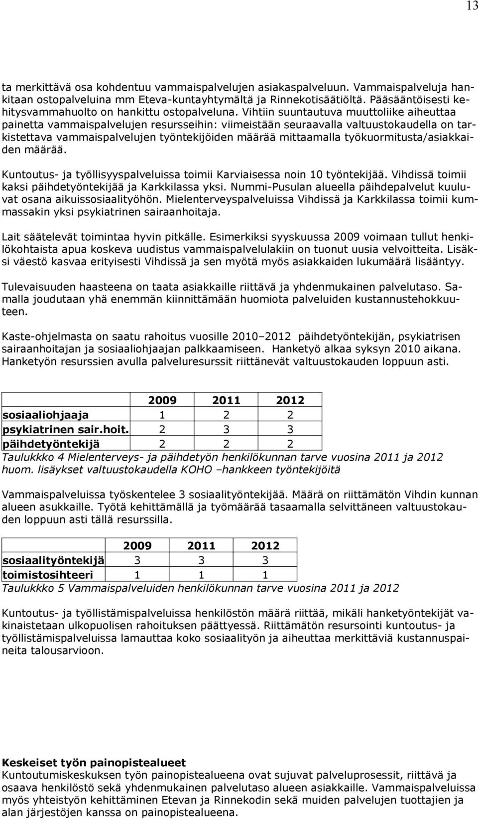 Vihtiin suuntautuva muuttoliike aiheuttaa painetta vammaispalvelujen resursseihin: viimeistään seuraavalla valtuustokaudella on tarkistettava vammaispalvelujen työntekijöiden määrää mittaamalla