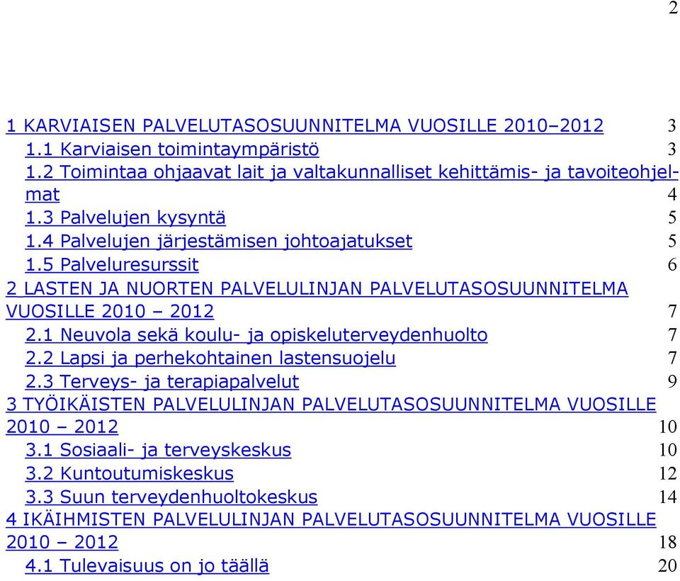 1 Neuvola sekä koulu- ja opiskeluterveydenhuolto 7 2.2 Lapsi ja perhekohtainen lastensuojelu 7 2.