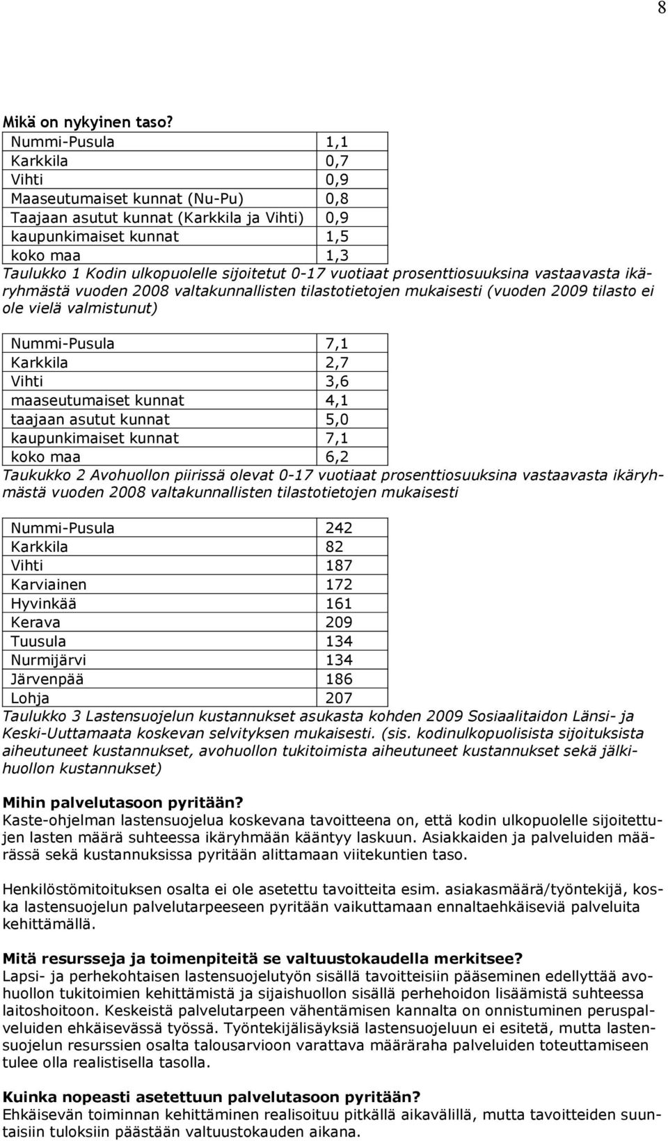 0-17 vuotiaat prosenttiosuuksina vastaavasta ikäryhmästä vuoden 2008 valtakunnallisten tilastotietojen mukaisesti (vuoden 2009 tilasto ei ole vielä valmistunut) Nummi-Pusula 7,1 Karkkila 2,7 Vihti