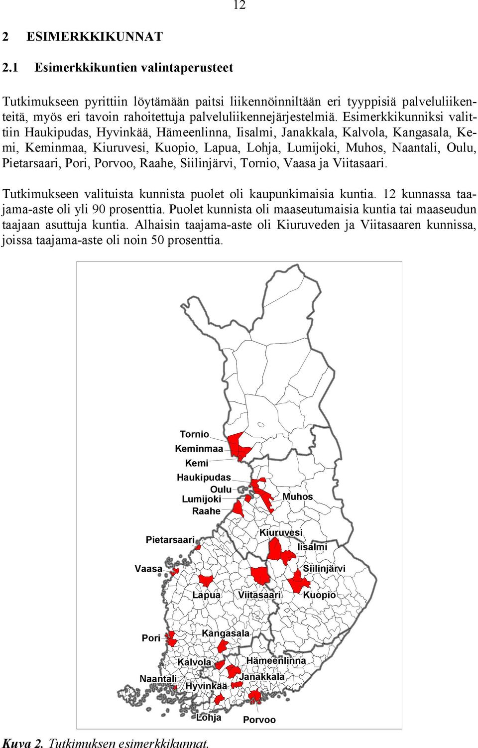 Esimerkkikunniksi valittiin Haukipudas, Hyvinkää, Hämeenlinna, Iisalmi, Janakkala, Kalvola, Kangasala, Kemi, Keminmaa, Kiuruvesi, Kuopio, Lapua, Lohja, Lumijoki, Muhos, Naantali, Oulu, Pietarsaari,