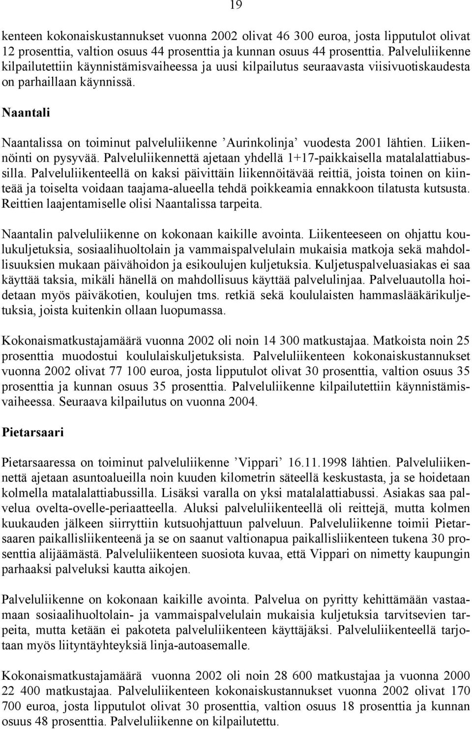 Naantali Naantalissa on toiminut palveluliikenne Aurinkolinja vuodesta 2001 lähtien. Liikennöinti on pysyvää. Palveluliikennettä ajetaan yhdellä 1+17-paikkaisella matalalattiabussilla.