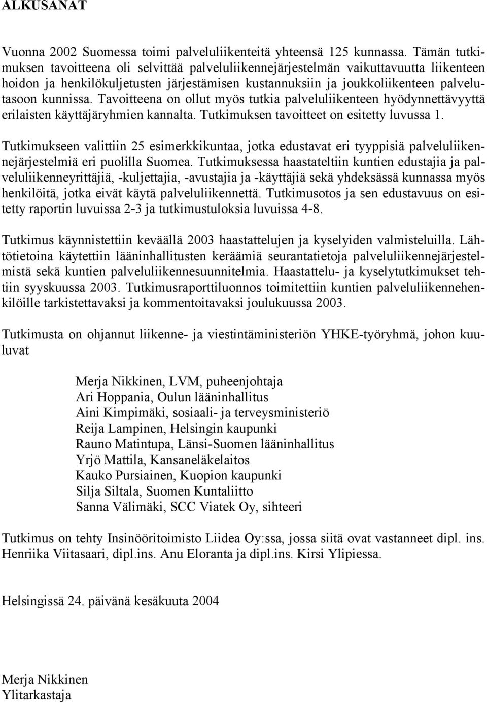 Tavoitteena on ollut myös tutkia palveluliikenteen hyödynnettävyyttä erilaisten käyttäjäryhmien kannalta. Tutkimuksen tavoitteet on esitetty luvussa 1.