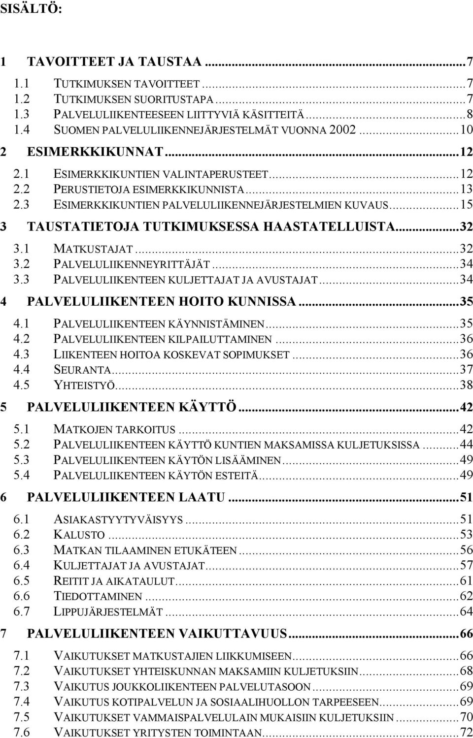 3 ESIMERKKIKUNTIEN PALVELULIIKENNEJÄRJESTELMIEN KUVAUS...15 3 TAUSTATIETOJA TUTKIMUKSESSA HAASTATELLUISTA...32 3.1 MATKUSTAJAT...32 3.2 PALVELULIIKENNEYRITTÄJÄT...34 3.