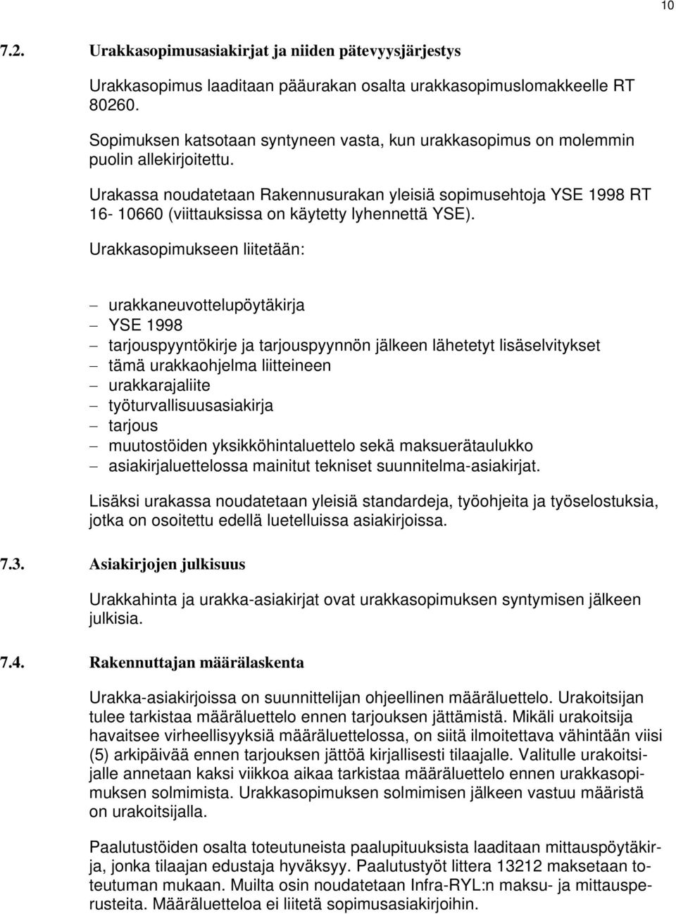 Urakassa noudatetaan Rakennusurakan yleisiä sopimusehtoja YSE 1998 RT 16-10660 (viittauksissa on käytetty lyhennettä YSE).