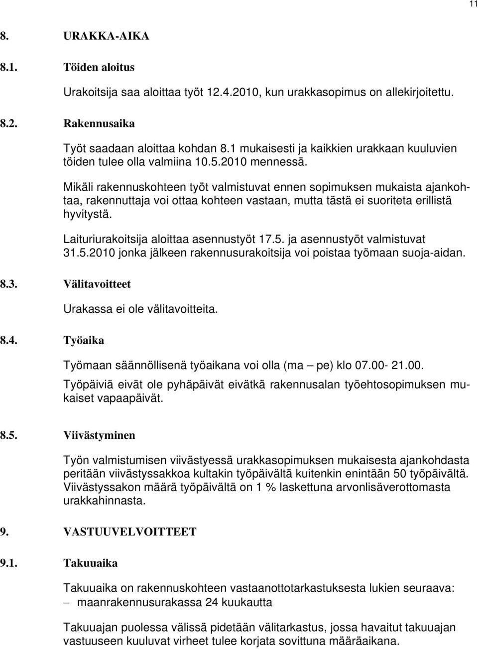 Mikäli rakennuskohteen työt valmistuvat ennen sopimuksen mukaista ajankohtaa, rakennuttaja voi ottaa kohteen vastaan, mutta tästä ei suoriteta erillistä hyvitystä.