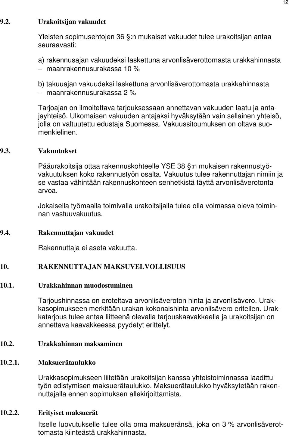 antajayhteisö. Ulkomaisen vakuuden antajaksi hyväksytään vain sellainen yhteisö, jolla on valtuutettu edustaja Suomessa. Vakuussitoumuksen on oltava suomenkielinen. 9.3.