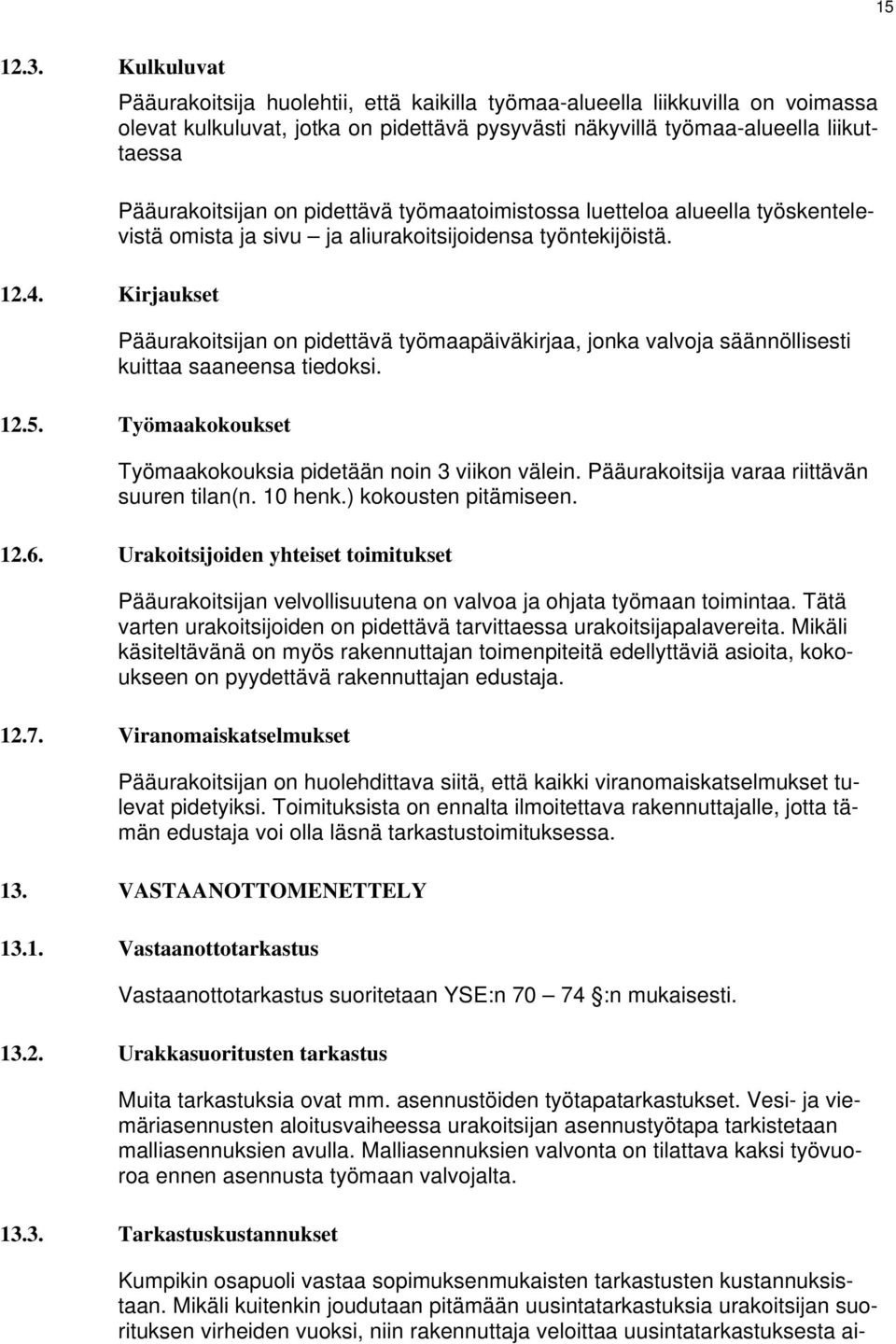 Pääurakoitsijan on pidettävä työmaapäiväkirjaa, jonka valvoja säännöllisesti kuittaa saaneensa tiedoksi. 12.5. Työmaakokoukset Työmaakokouksia pidetään noin 3 viikon välein.