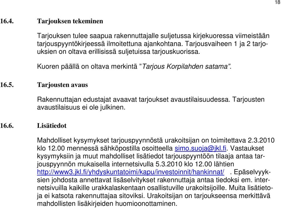 5. Tarjousten avaus 16.6. Lisätiedot Rakennuttajan edustajat avaavat tarjoukset avaustilaisuudessa. Tarjousten avaustilaisuus ei ole julkinen.