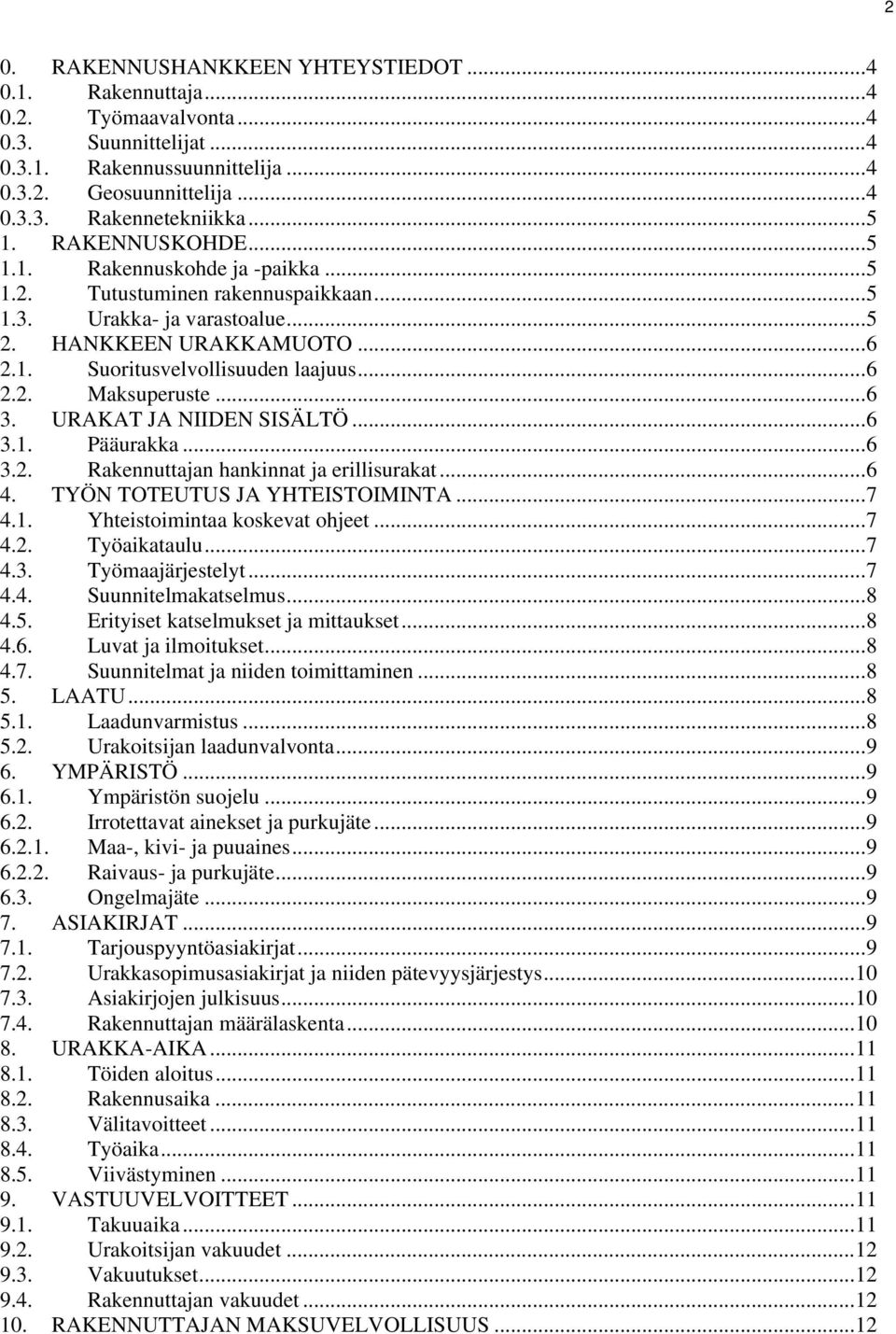 ..6 3. URAKAT JA NIIDEN SISÄLTÖ...6 3.1. Pääurakka...6 3.2. Rakennuttajan hankinnat ja erillisurakat...6 4. TYÖN TOTEUTUS JA YHTEISTOIMINTA...7 4.1. Yhteistoimintaa koskevat ohjeet...7 4.2. Työaikataulu.