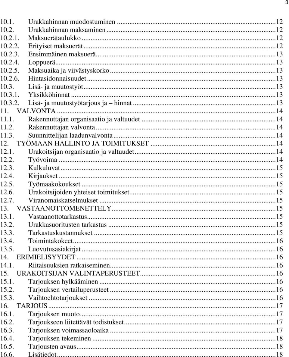 ..14 11.2. Rakennuttajan valvonta...14 11.3. Suunnittelijan laadunvalvonta...14 12. TYÖMAAN HALLINTO JA TOIMITUKSET...14 12.1. Urakoitsijan organisaatio ja valtuudet...14 12.2. Työvoima...14 12.3. Kulkuluvat.