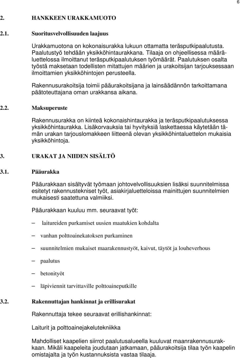 Paalutuksen osalta työstä maksetaan todellisten mitattujen määrien ja urakoitsijan tarjouksessaan ilmoittamien yksikköhintojen perusteella.