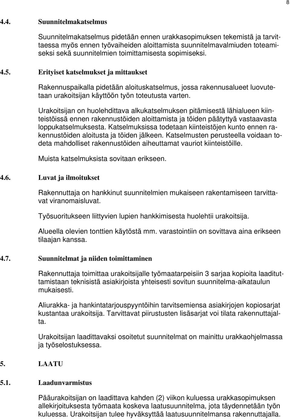 Urakoitsijan on huolehdittava alkukatselmuksen pitämisestä lähialueen kiinteistöissä ennen rakennustöiden aloittamista ja töiden päätyttyä vastaavasta loppukatselmuksesta.