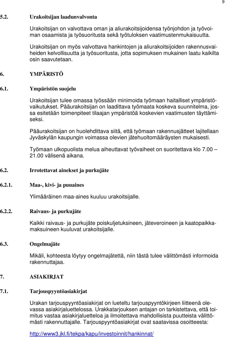 Ympäristön suojelu Urakoitsijan tulee omassa työssään minimoida työmaan haitalliset ympäristövaikutukset.