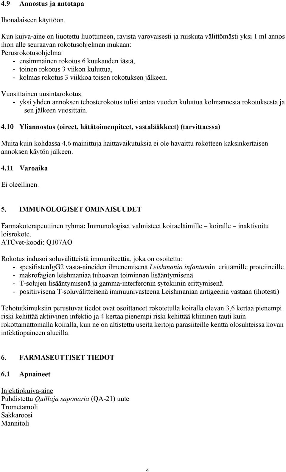 kuukauden iästä, - toinen rokotus 3 viikon kuluttua, - kolmas rokotus 3 viikkoa toisen rokotuksen jälkeen.