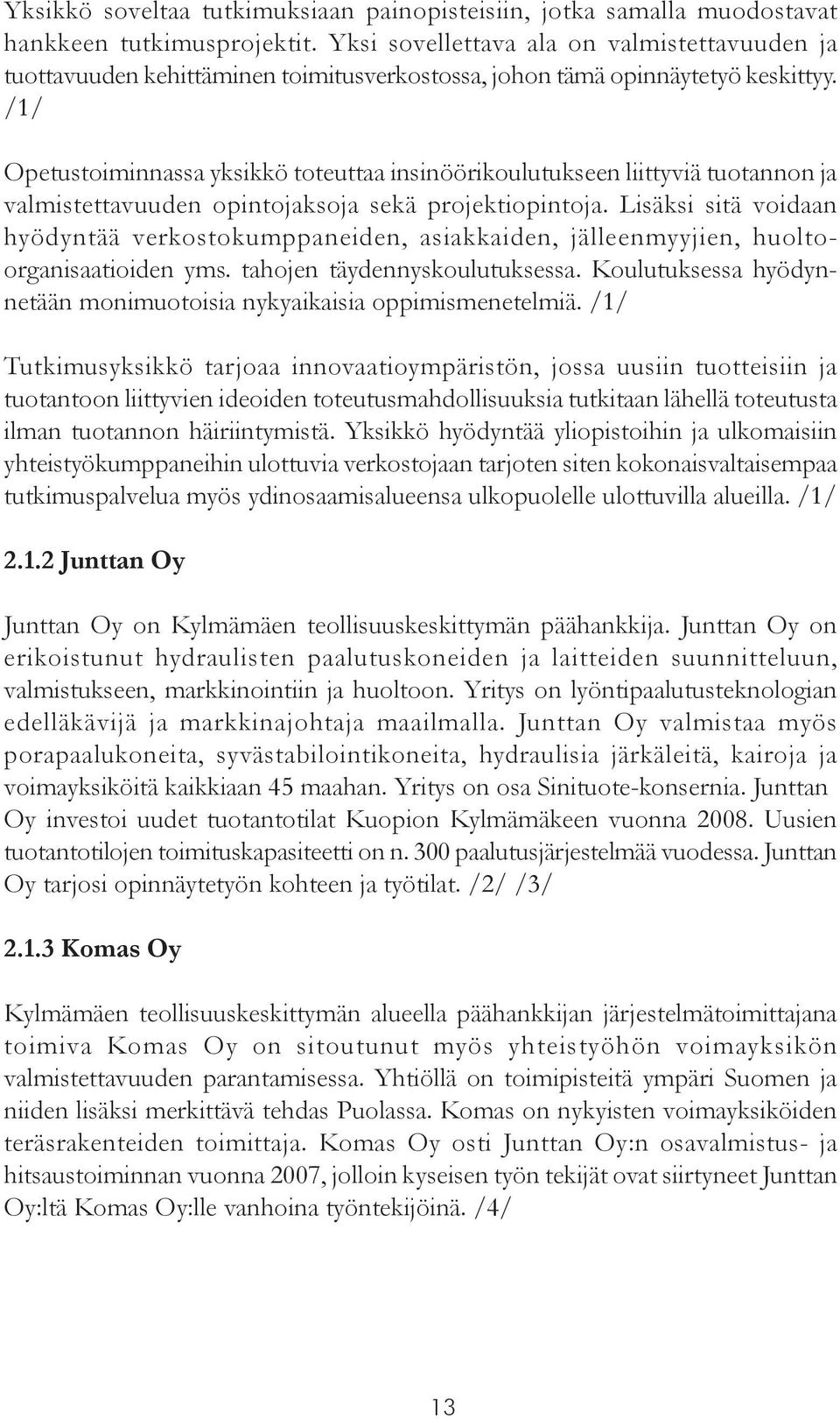 /1/ Opetustoiminnassa yksikkö toteuttaa insinöörikoulutukseen liittyviä tuotannon ja valmistettavuuden opintojaksoja sekä projektiopintoja.