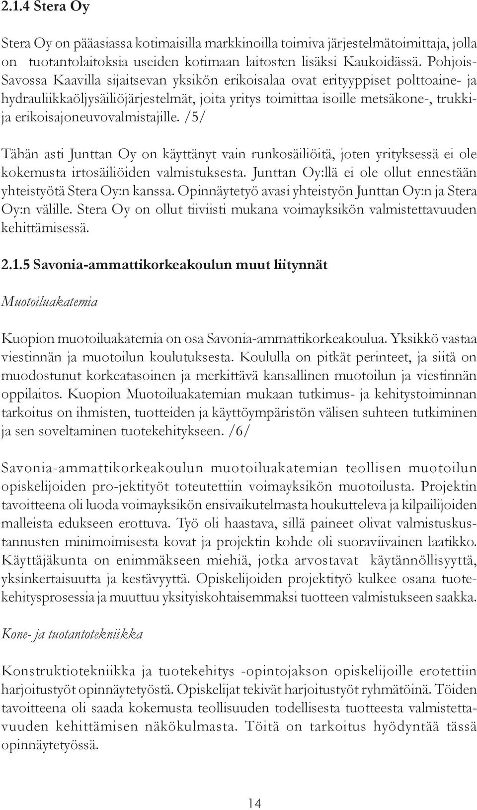 erikoisajoneuvovalmistajille. /5/ Tähän asti Junttan Oy on käyttänyt vain runkosäiliöitä, joten yrityksessä ei ole kokemusta irtosäiliöiden valmistuksesta.