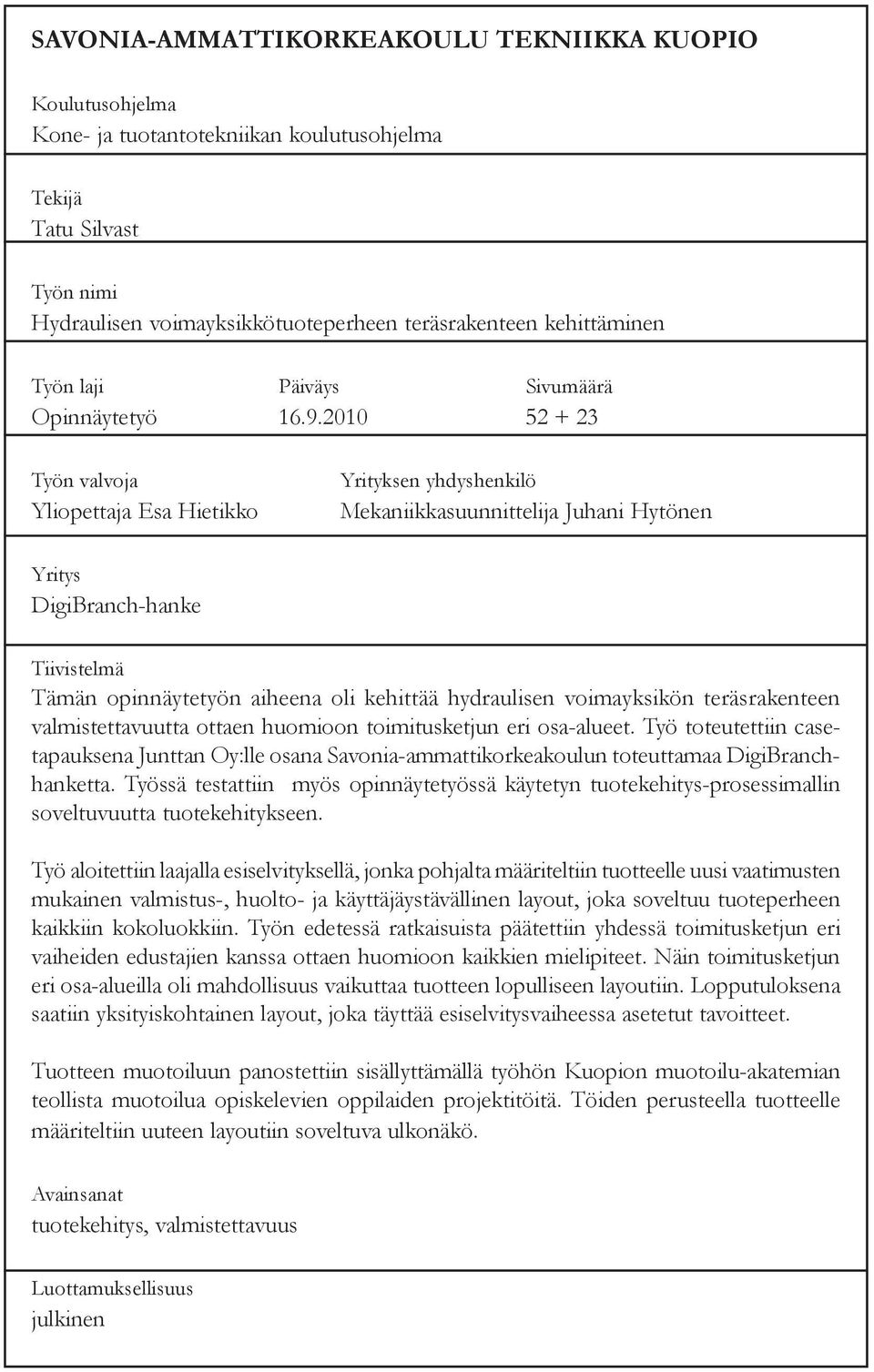 2010 52 + 23 Työn valvoja Yliopettaja Esa Hietikko Yrityksen yhdyshenkilö Mekaniikkasuunnittelija Juhani Hytönen Yritys DigiBranch-hanke Tiivistelmä Tämän opinnäytetyön aiheena oli kehittää