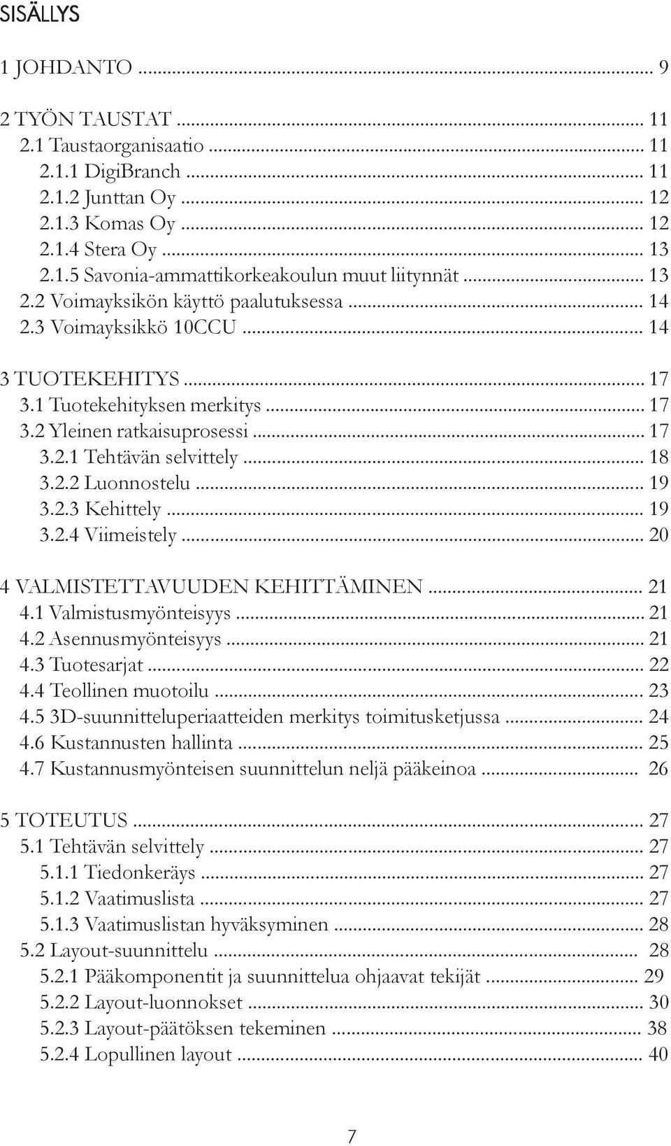 .. 18 xxxx3.2.2 Luonnostelu... 19 xxxx3.2.3 Kehittely... 19 xxxx3.2.4 Viimeistely... 20 4 VALMISTETTAVUUDEN KEHITTÄMINEN... 21 xx4.1 Valmistusmyönteisyys... 21 xx4.2 Asennusmyönteisyys... 21 xx4.3 Tuotesarjat.