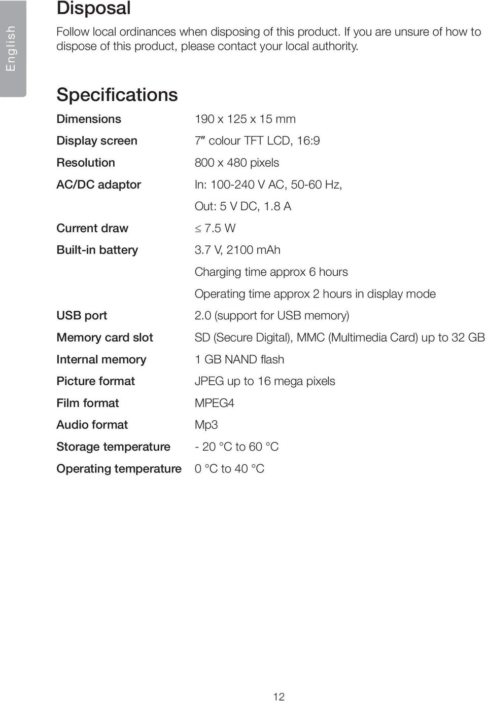 5 W Built-in battery 3.7 V, 2100 mah Charging time approx 6 hours Operating time approx 2 hours in display mode USB port 2.