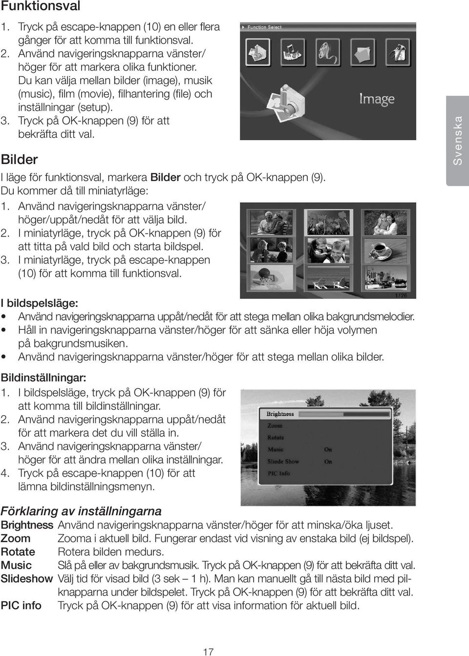 Bilder I läge för funktionsval, markera Bilder och tryck på OK-knappen (9). Du kommer då till miniatyrläge: 1. Använd navigeringsknapparna vänster/ höger/uppåt/nedåt för att välja bild. 2.