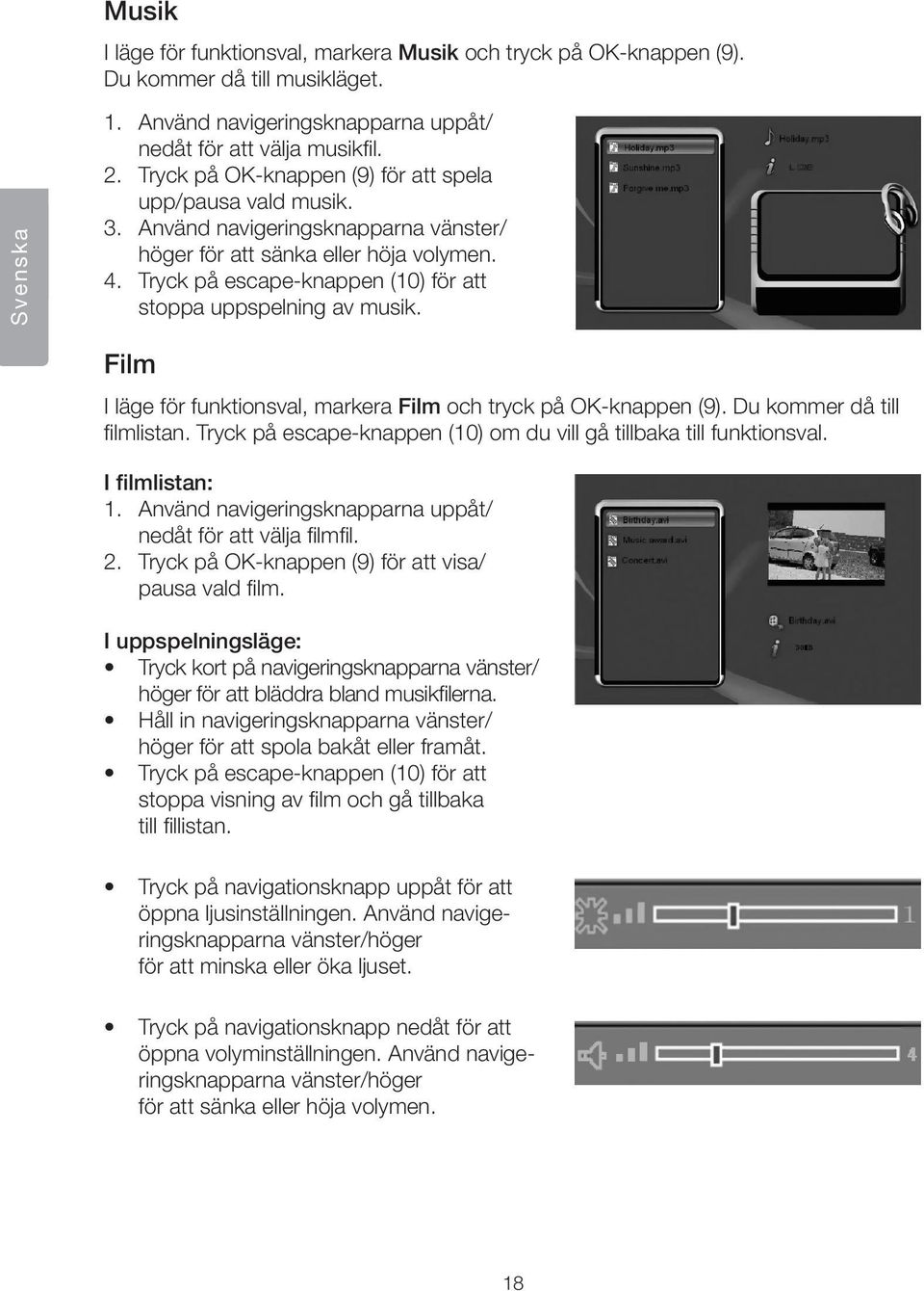 Tryck på escape-knappen (10) för att stoppa uppspelning av musik. Film I läge för funktionsval, markera Film och tryck på OK-knappen (9). Du kommer då till filmlistan.