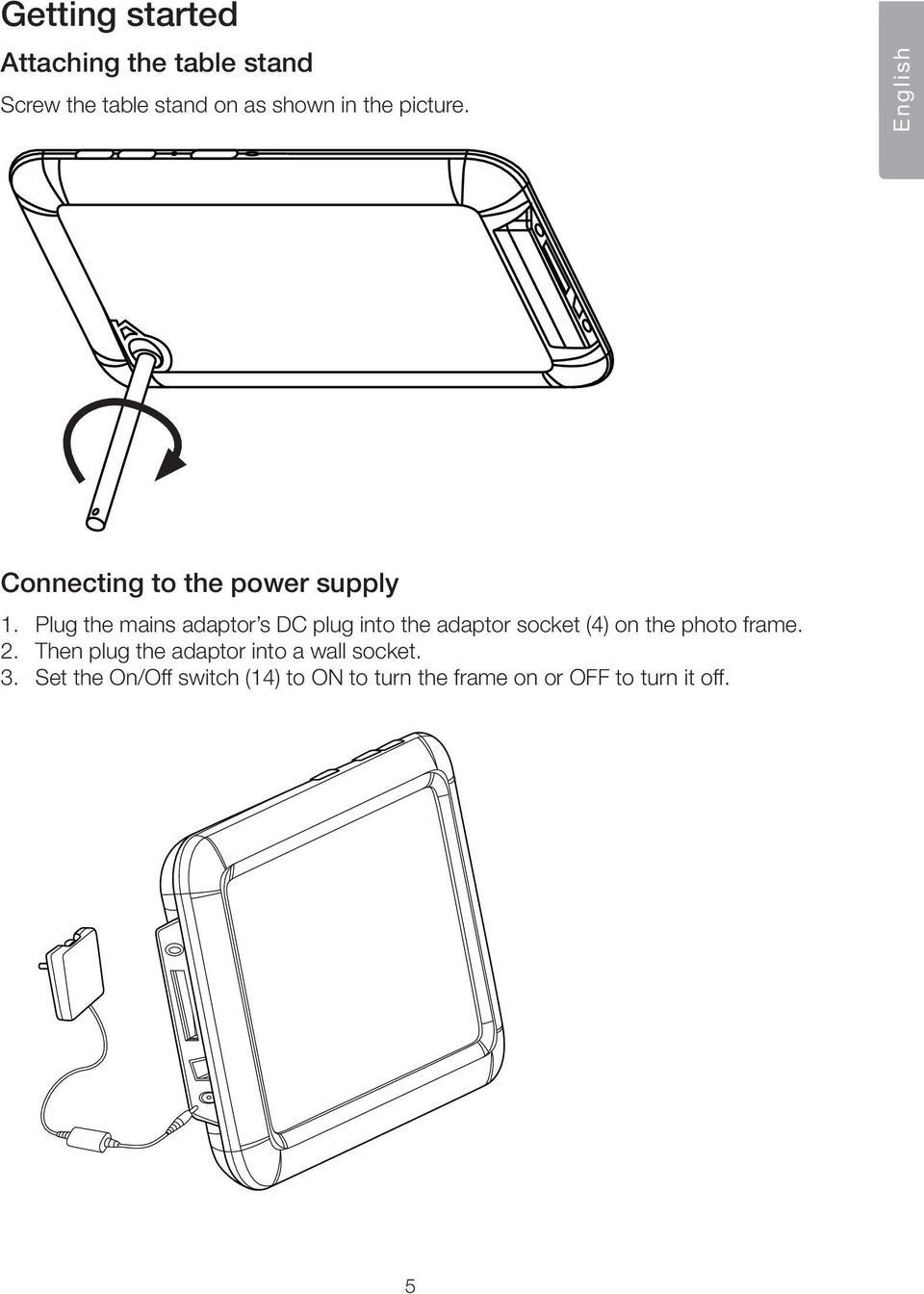 Plug the mains adaptor s DC plug into the adaptor socket (4) on the photo frame. 2.