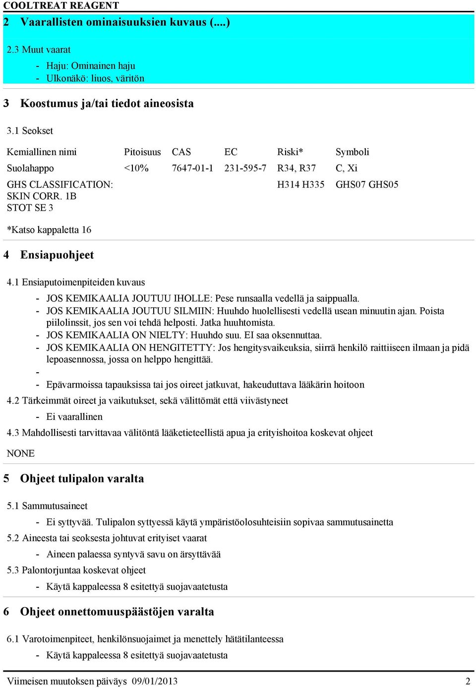 1 Ensiaputoimenpiteiden kuvaus H314 H335 GHS07 GHS05 - JOS KEMIKAALIA JOUTUU IHOLLE: Pese runsaalla vedellä ja saippualla.