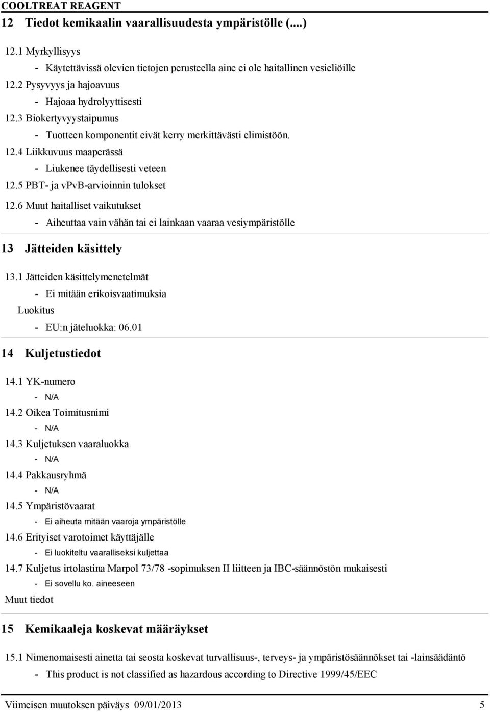 5 PBT- ja vpvb-arvioinnin tulokset 12.6 Muut haitalliset vaikutukset - Aiheuttaa vain vähän tai ei lainkaan vaaraa vesiympäristölle 13 Jätteiden käsittely 13.