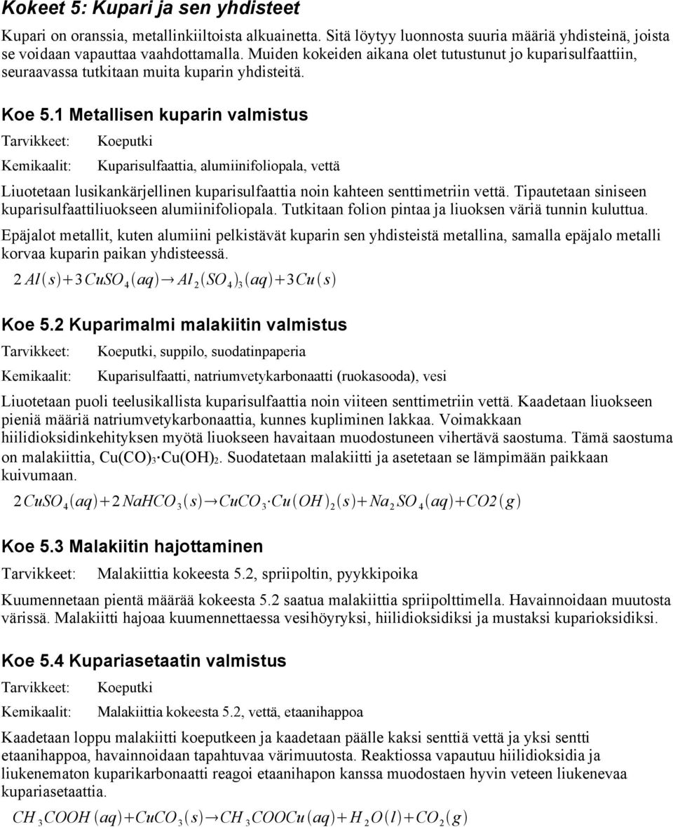 1 Metallisen kuparin valmistus Koeputki Kuparisulfaattia, alumiinifoliopala, vettä Liuotetaan lusikankärjellinen kuparisulfaattia noin kahteen senttimetriin vettä.