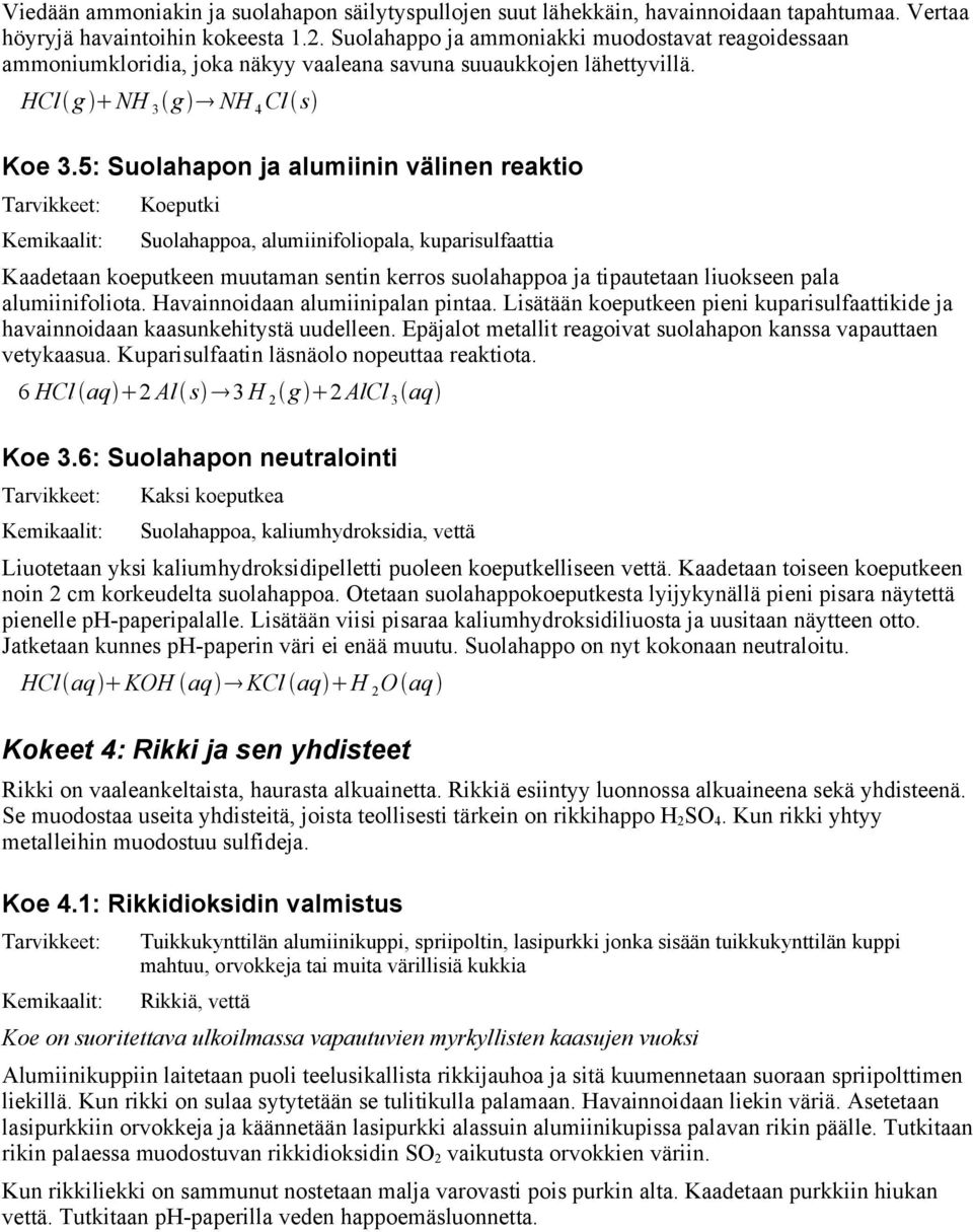 5: Suolahapon ja alumiinin välinen reaktio Koeputki Suolahappoa, alumiinifoliopala, kuparisulfaattia Kaadetaan koeputkeen muutaman sentin kerros suolahappoa ja tipautetaan liuokseen pala