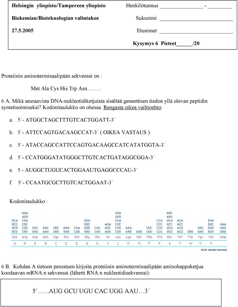 5 - ATTCCAGTGACAAGCCAT- ( IKEA ASTAUS ). 5 - ATACCAGCCATTCCAGTGACAAGCCATCATATGGTA- d. 5 - CCATGGGATATGGGCTTGTCACTGATAGGCGGA- e. 5 - AUGGCTUGUCACTGGAAUTGAGGCCCAU- f.