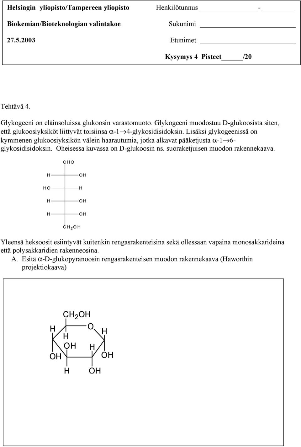 Lisäksi gykogeeissä o kymmee gukoosiyksikö väei haarautumia, jotka akavat pääketjusta α-1 6- gykosidisidoksi. heisessa kuvassa o D-gukoosi s.