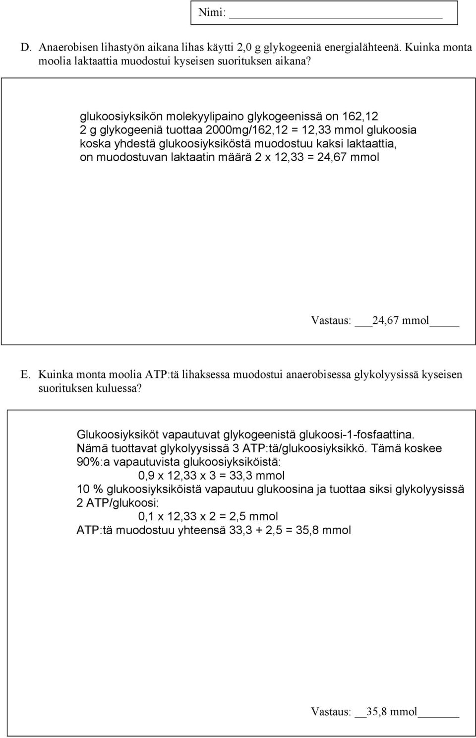 astaus: 4,67 mmo E. Kuika mota mooia ATP:tä ihaksessa muodostui aaerobisessa gykoyysissä kyseise suoritukse kuuessa? Gukoosiyksiköt vapautuvat gykogeeistä gukoosi-1-fosfaattia.