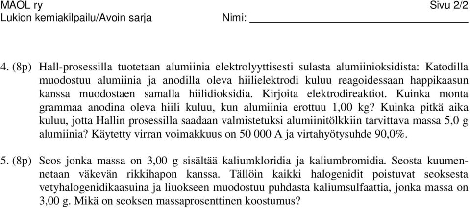 hiilidioksidia. Kirjoita elektrodireaktiot. Kuika mota rammaa aodia oleva hiili kuluu, ku alumiiia erottuu 1,00 k?