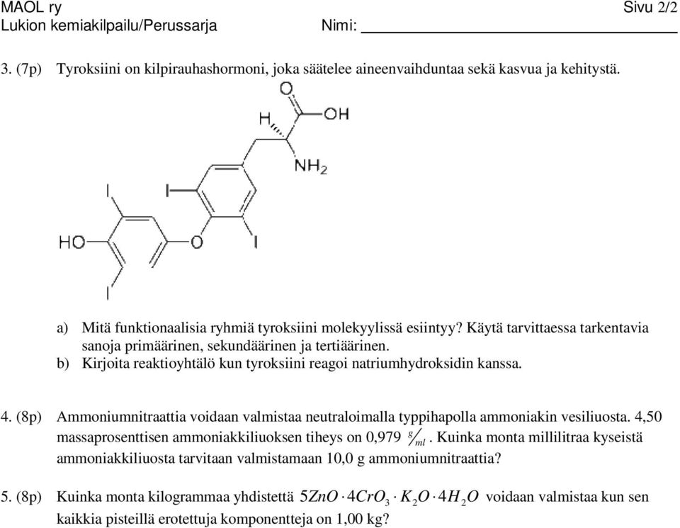 b) Kirjoita reaktioyhtälö ku tyroksiii reaoi atriumhydroksidi kassa.. (8p) Ammoiumitraattia voidaa valmistaa eutraloimalla typpihapolla ammoiaki vesiliuosta.