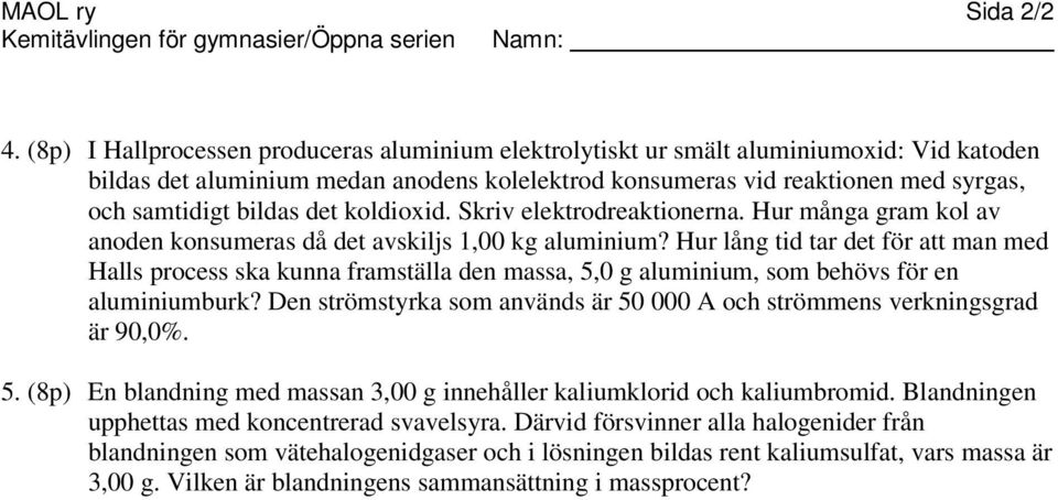 Skriv elektrodreaktioera. ur måa ram kol av aode kosumeras då det avskiljs 1,00 k alumiium?