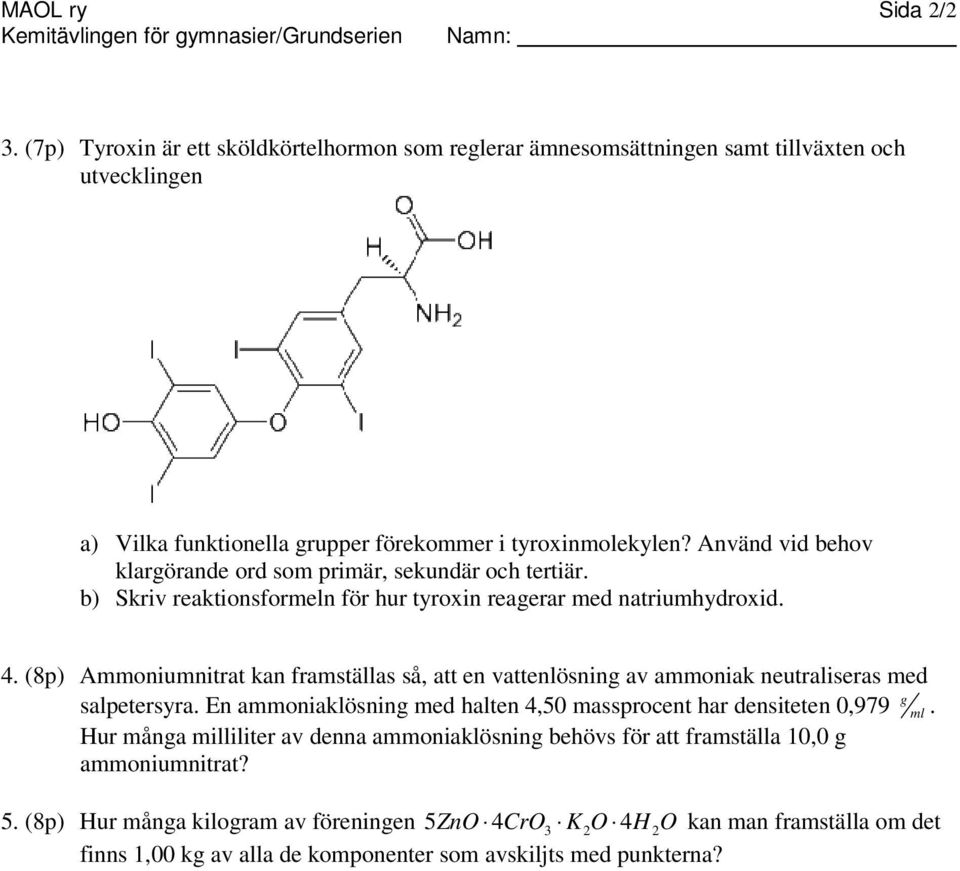 Aväd vid behov klarörade ord som primär, sekudär och tertiär. b) Skriv reaktiosformel för hur tyroxi reaerar med atriumhydroxid.