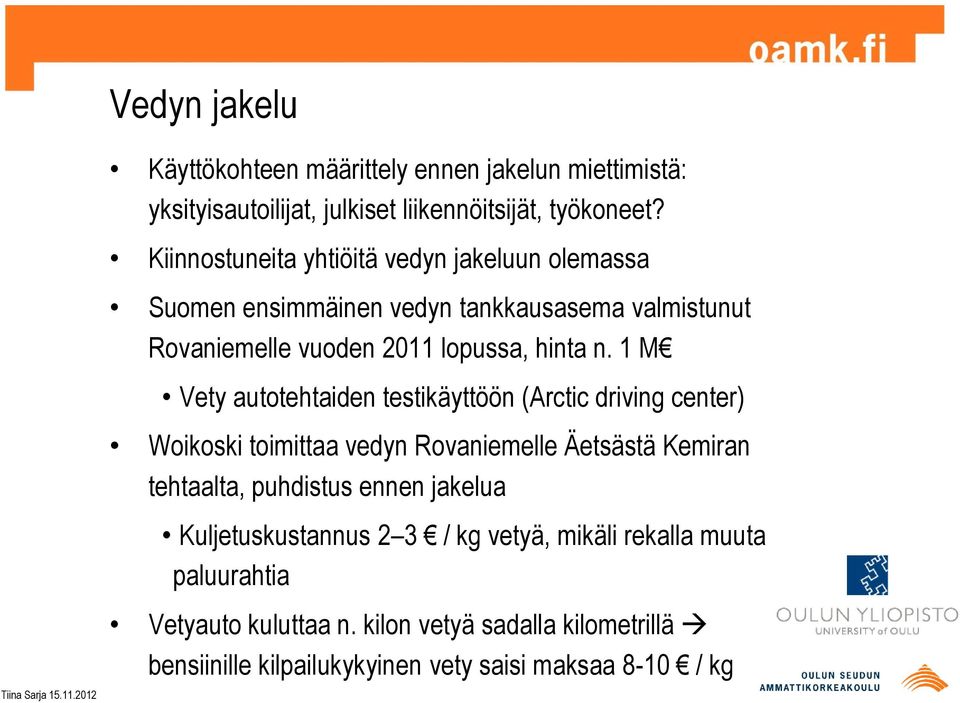 1 M Vety autotehtaiden testikäyttöön (Arctic driving center) Woikoski toimittaa vedyn Rovaniemelle Äetsästä Kemiran tehtaalta, puhdistus ennen