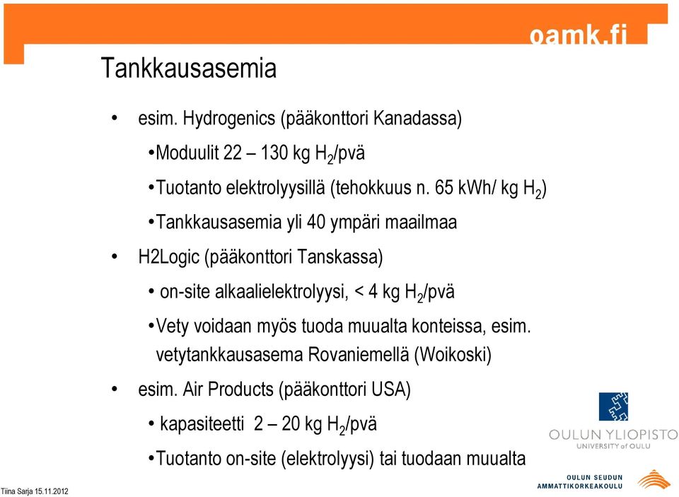 65 kwh/ kg H 2 ) Tankkausasemia yli 40 ympäri maailmaa H2Logic (pääkonttori Tanskassa) on-site alkaalielektrolyysi,