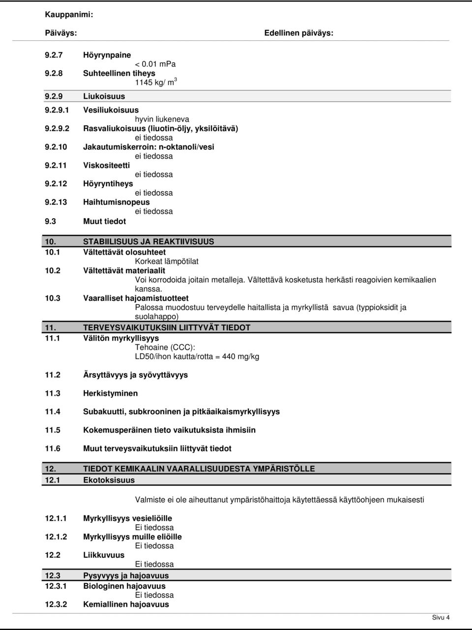 2 Vältettävät materiaalit Voi korrodoida joitain metalleja. Vältettävä kosketusta herkästi reagoivien kemikaalien kanssa. 10.