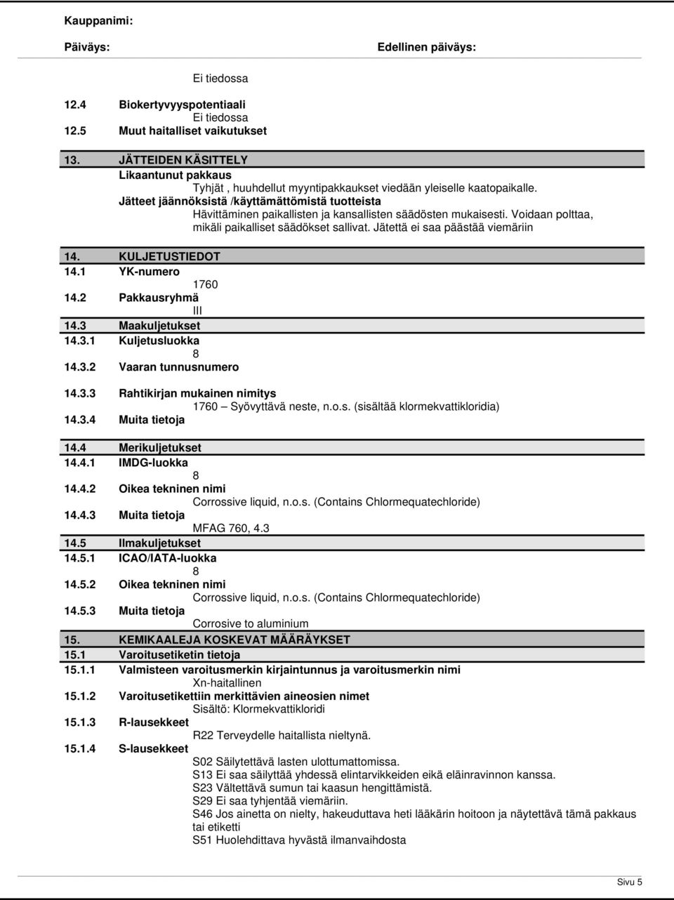 Jätettä ei saa päästää viemäriin 14. KULJETUSTIEDOT 14.1 YK-numero 1760 14.2 Pakkausryhmä III 14.3 Maakuljetukset 14.3.1 Kuljetusluokka 8 14.3.2 Vaaran tunnusnumero 14.3.3 Rahtikirjan mukainen nimitys 1760 Syövyttävä neste, n.