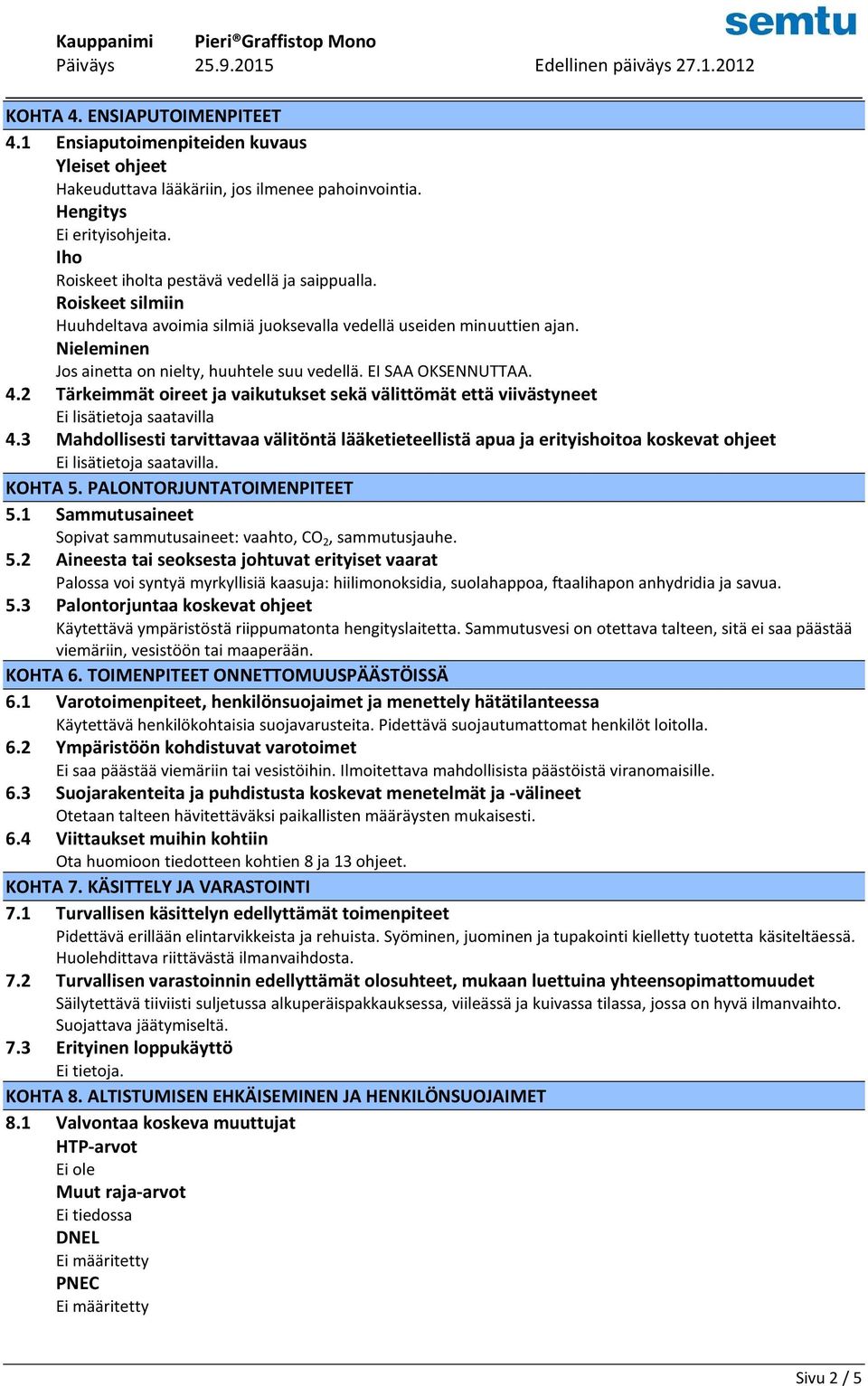 EI SAA OKSENNUTTAA. 4.2 Tärkeimmät oireet ja vaikutukset sekä välittömät että viivästyneet Ei lisätietoja saatavilla 4.