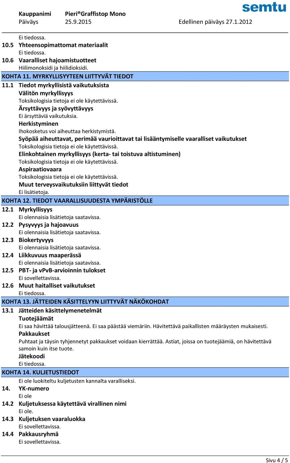 Syöpää aiheuttavat, perimää vaurioittavat tai lisääntymiselle vaaralliset vaikutukset Elinkohtainen myrkyllisyys (kerta- tai toistuva altistuminen) Aspiraatiovaara Muut terveysvaikutuksiin liittyvät