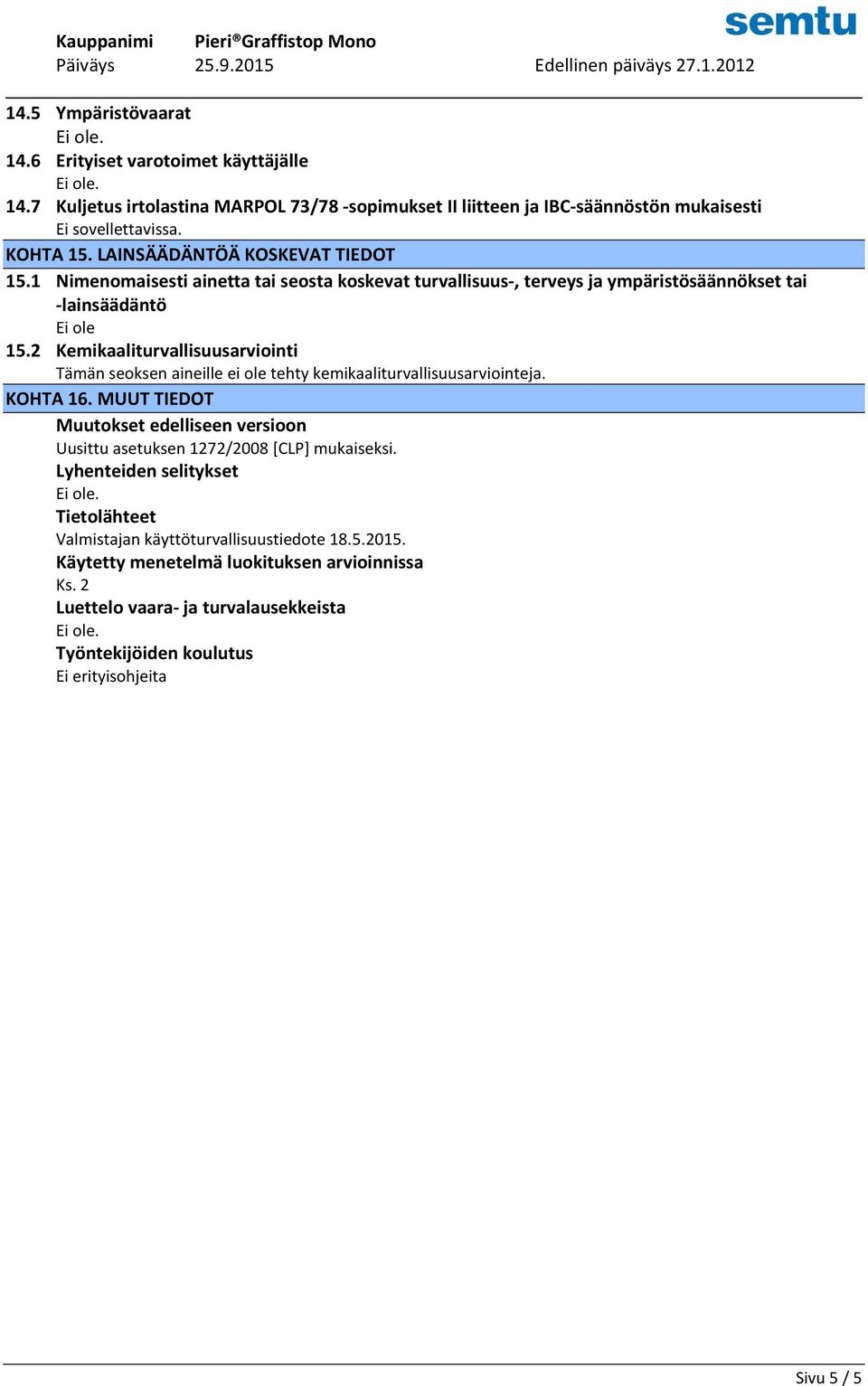 2 Kemikaaliturvallisuusarviointi Tämän seoksen aineille ei ole tehty kemikaaliturvallisuusarviointeja. KOHTA 16.