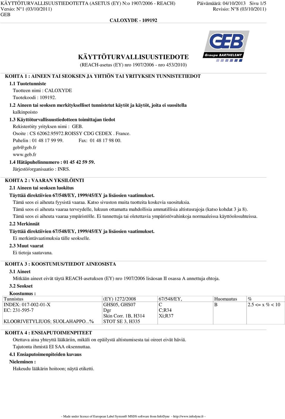 3 Käyttöturvallisuustiedotteen toimittajan tiedot Rekisteröity yrityksen nimi :. Osoite : CS 62062.95972.ROISSY CDG CEDEX. France. Puhelin : 01 48 17 99 99. Fax: 01 48 17 98 00. geb@geb.fr www.geb.fr 1.